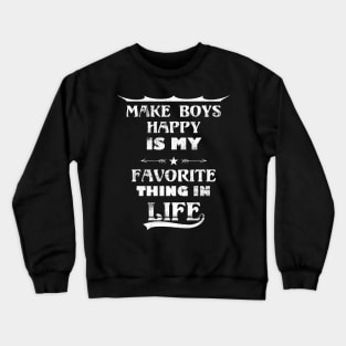 Funny Quote Make boys Happy Is My Favorite Thing In Life Crewneck Sweatshirt